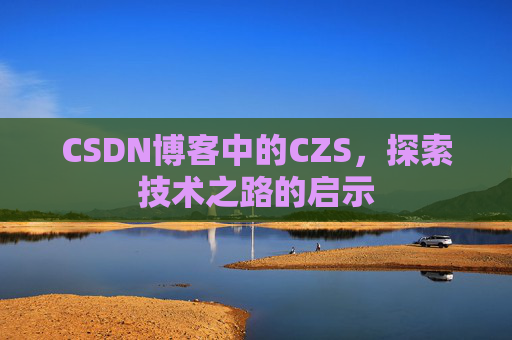 CSDN博客中的CZS，探索技术之路的启示